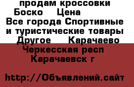 продам кроссовки Боско. › Цена ­ 8 000 - Все города Спортивные и туристические товары » Другое   . Карачаево-Черкесская респ.,Карачаевск г.